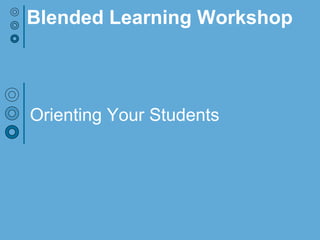 Orienting Your Students
Blended Learning Workshop
 