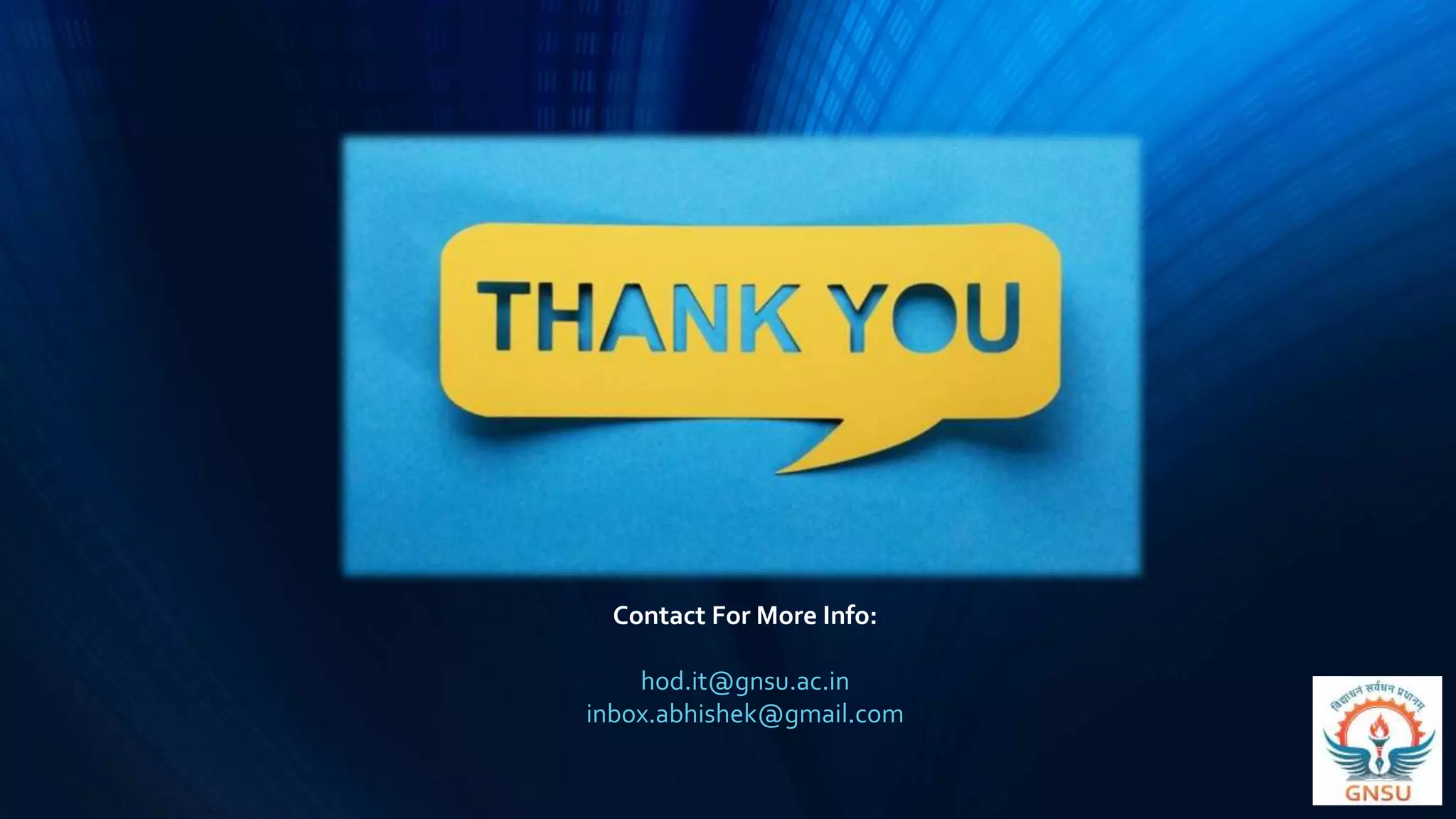 Contact For More Info:
hod.it@gnsu.ac.in
inbox.abhishek@gmail.com
 