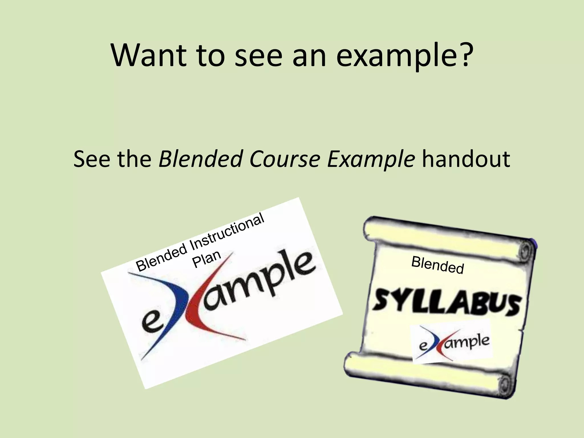Want to see an example?
See the Blended Course Example handout
 