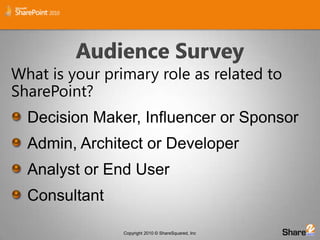 Audience SurveyWhat is your primary role as related to SharePoint?Decision Maker, Influencer or SponsorAdmin, Architect or DeveloperAnalyst or End UserConsultant