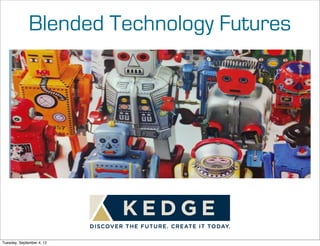 Blended Technology Futures




Tuesday, September 4, 12
 