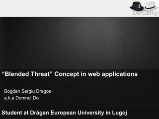 “Blended Threat” Concept in web applications

Bogdan Sergiu Dragos
a.k.a Domnul.Do


Student at Drăgan European University in Lugoj
 