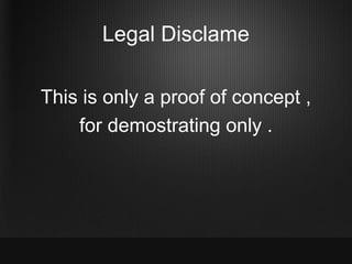Legal Disclame

This is only a proof of concept ,
    for demostrating only .
 