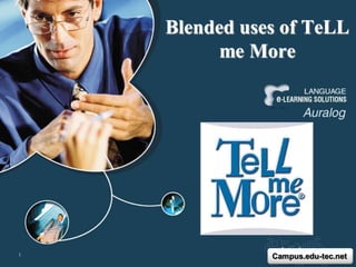Blended uses of TeLL
          me More




1              Campus.edu-tec.net
 