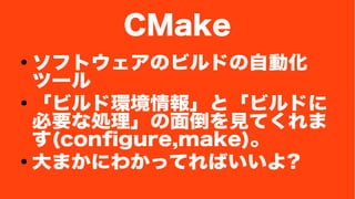 CMake 
񥽥եȥΥӥɤԄӻ 
ĩ` 
񡸥ӥɭh󡹤ȡӥɤ 
ҪʄI浹ҊƤ 
(configure,make) 
ޤˤ狼äƤФ? 
 