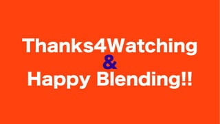 Thanks4Watching 
& 
Happy Blending!! 
