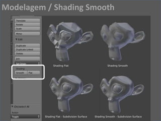 Modelagem / Shading Smooth
 