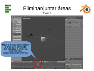 Eliminar/juntar áreas
Mova o mouse para escolher
a área a ser eliminada.
Ela escurece e uma seta
aparece nela.
Clique esquerdo confirma.
Passo 2
 