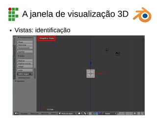 A janela de visualização 3D
● Vistas: identificação
 