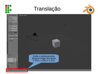 Translação
Exibe o deslocamento
atual ao longo dos eixos
X (Dx), y (Dy) e z (Dz)
 