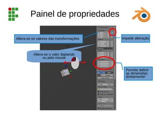 Painel de propriedades
Altera-se os valores das transformações
Permite definir
as dimensões
diretamente!
Altera-se o valor digitando
ou pelo mouse
Impede alteração
 
