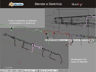 Modelagem dos tubos no Blender Tubos modelados no Blender e importados no SketchUp 