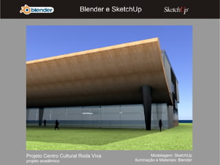 Projeto Centro Cultural Roda Viva  projeto acadêmico Modelagem: SketchUp Iluminação e Materiais: Blender 