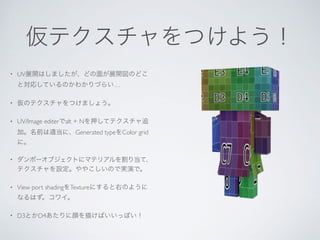 • UV
…
•
• UV/Image editer alt + N
Generated type Color grid
•
• View port shading Texture
• D3 D4
 