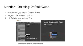 Blender - Deleting Default Cube
1. Make sure you are in Object Mode
2. Right click to select Cube
3. Hit Delete key and co...