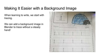 Making It Easier with a Background Image
When learning to write, we start with
tracing.
We can add a background image in
B...