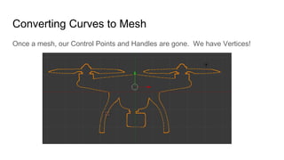 Converting Curves to Mesh
Once a mesh, our Control Points and Handles are gone. We have Vertices!
 