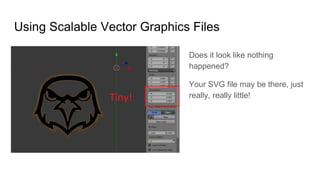 Using Scalable Vector Graphics Files
Does it look like nothing
happened?
Your SVG file may be there, just
really, really l...