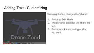 Adding Text - Customizing
Changing the text changes the “shape”.
1. Switch to Edit Mode
2. The cursor is placed at the end...