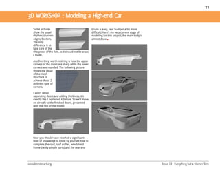11




    Some pictures                                       (trunk is easy, rear bumper a bit more
    show the usual                                      difficult) Here’s my very current stage of
    rhythm: sharpen                                     modeling for this project; the main body is
    edges, borders.                                     almost done
    The only
    difference is to
    take care of the
    sharpness of the fold, as it should not be arazo
    r blade.

    Another thing worth noticing is how the upper
    corners of the doors are sharp while the lower
    corners are rounded. The following picture
    shows the detail
    of the mesh
    structure to
    achieve those 2
    different type of
    corners.

    I won’t detail
    separating doors and adding thickness, it’s
    exactly like I explained it before. So we’ll move
    on directly to the finished doors, presented
    with the rest of the model.




    Now you should have reached a significant
    level of knowledge to know by yourself how to
    complete the roof, roof arches, windshield
    frame (really simple parts) and the rear end




www.blenderart.org                                                                                    Issue 33 - Everything but a Kitchen Sink
 