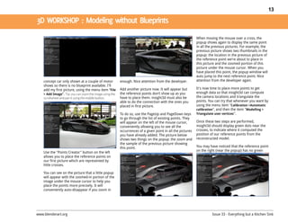 13




                                                                                                             When moving the mouse over a cross, the
                                                                                                             popup shows again to display the same point
                                                                                                             in all the previous pictures. For example, the
                                                                                                             previous picture shows two thumbnails in the
                                                                                                             popup: the location in the previous picture of
                                                                                                             the reference point we're about to place in
                                                                                                             this picture and the zoomed portion of this
                                                                                                             picture under the mouse cursor. When you
                                                                                                             have placed this point, the popup window will
                                                                                                             auto jump to the next reference point. Nice
    concept car only shown at a couple of motor           enough. Nice attention from the developer.         attention from the developer again.
    shows so there is no blueprint available. I'll
    add my first picture, using the menu item “File       Add another picture now. It will appear but        It's now time to place more points to get
    > Add Image”. Tip: you can zoom the image using the   the reference points don’t show up as you          enough data so that insight3d can compute
    scrollwheel and pan it using the middle button.       have to place them. insight3d must also be         the camera locations and triangulate the
                                                          able to do the connection with the ones you        points. You can try that whenever you want by
                                                          placed in first picture.                           using the menu item "Calibration >Automatic
                                                                                                             calibration", and then the item "Modelling >
                                                          To do so, use the PageUp and PageDown keys         Triangulate user vertices".
                                                          to go through the list of existing points. They
                                                          will appear on the left of the mouse cursor,       Once these two steps are performed,
                                                          conveniently allowing you to see all the           insight3d should display green dots near the
                                                          occurrences of a given point in all the pictures   crosses, to indicate where it computed the
                                                          you have already added. The picture below          position of our reference points from the
                                                          shows two things on the popup: the zoom and        reconstructed model.
                                                          the sample of the previous picture showing
                                                          this point.                                        You may have noticed that the reference point
                                                                                                             on the right (near the popup) has no green
    Use the "Points Creator" button on the left
    allows you to place the reference points on
    our first picture which are represented by
    little crosses.

    You can see on the picture that a little popup
    will appear with the zoomed-in portion of the
    image under the mouse cursor to help you
    place the points more precisely. It will
    conveniently auto-disappear if you zoom in




www.blenderart.org                                                                                                     Issue 33 - Everything but a Kitchen Sink
 