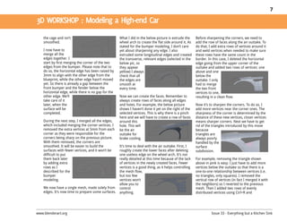7




    the cage and isn’t                               What I did in the below picture is extrude the      Before sharpening the corners, we need to
    smoothed.                                        wheel arch to create the flat side around it. As    add the row of faces along the air outtake. To
                                                     stated for the bumper modeling, I don’t care        do that, I add extra rows of vertices around it
    I now have to                                    yet about sharpening any edge. I also               and weld vertices when needed to make sure
    merge all the                                    extruded some longitudinal edges and created        these rows have the same count in the
    edges together. I                                the transverse, relevant edges (selected in the     border. In this case, I deleted the horizontal
    start by first merging the corner of the two     below pic, so                                       edge going from the upper corner of the
    edges from the bumper. Please note that to       they appear                                         outtake and added two rows of vertices: one
    do so, the horizontal edge has been raised by    yellow) I always                                    above and one
    3mm to align with the other edge from the        check that all                                      below the
    blueprint, while the other edge hasn’t moved     the edges are                                       outtake. I only
    yet. So there is already a gap between the       smooth at                                           had to merge
    front bumper and the fender below the            every time.                                         the two front
    horizontal edge, while there is no gap for the                                                       vertices to one,
    other edge. We’ll                                Now we can create the faces. Remember to            resulting in a clean flow.
    take care of it                                  always create rows of faces along all edges
    later, when the                                  and holes. For example, the below picture           Now it’s to sharpen the corners. To do so, I
    surface will be                                  shows I haven’t done it yet on the right of the     add more vertices near the corner ones. The
    completed.                                       selected vertices. This is why there is a pinch     sharpness of the corner is determined by the
                                                     here and we will have to create a row of faces      distance of these new vertices, closer vertices
    During the next step, I merged all the edges,    around this                                         means sharper corners. Next we have to get
    which included merging the corner vertices. I    hole. This will                                     rid of the triangles introduced by this move
    removed the extra vertices at 5mm from each      be the air                                          because
    corner as they were responsible for the          outtake for                                         triangles are
    corners being sharp on the previous picture.     brake cooling.                                      always poorly
    With them removed, the corners are                                                                   handled by the
    smoothed. It will be easier to build the         It’s time to deal with the air outtake. First, I    surface
    surfaces with fewer vertices, and it won’t be    roughly create the lower faces after deleting       subdivision.
    difficult to put                                 one useless edge on the wheel arch. It’s not
    them back later                                  really detailed at this time because of the lack    For example, removing the triangle shown
    by adding extra                                  of vertices in the newly created faces. Fewer       above in pink is easy: I just have to add more
    rows as I                                        vertices is a good thing, as it helps controlling   vertices below the outtake so that there is a
    described for the                                the mesh flow,                                      one-to-one relationship between vertices (i.e.
    bumper                                           but too few                                         no triangles, only squares). I removed the
    modeling.                                        vertices won’t                                      vertical row of vertices (in fact I merged it with
                                                     allow you to                                        the neighbors) so I reverted to the previous
    We now have a single mesh, made solely from      control                                             mesh. Then I added two rows of evenly
    edges. It’s now time to prepare some surfaces.   anything.                                           distributed vertices using Ctrl+R and




www.blenderart.org                                                                                                 Issue 33 - Everything but a Kitchen Sink
 