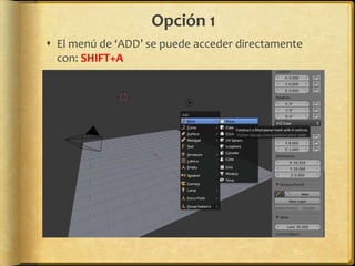 Opción 1
 El menú de ‘ADD’ se puede acceder directamente
  con: SHIFT+A
 
