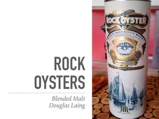 ROCK
OYSTERS
Blended Malt
Douglas Laing
 