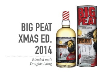 BIG PEAT
XMAS ED.
2014
Blended malt
Douglas Laing
 