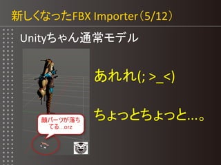 新しくなったFBX Importer（5/12）
Unityちゃん通常モデル
あれれ(; >_<)
ちょっとちょっと...。
 