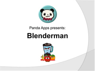Blenderman
Panda Apps presents:
 
