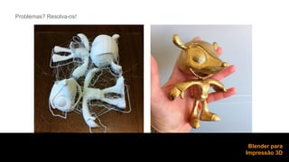 Problemas? Resolva-os! 
Blender para 
Impressão 3D 
 