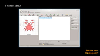 Blender para 
Impressão 3D 
Fatiadores | Slic3r 
 