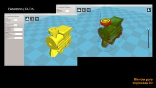 Blender para 
Impressão 3D 
Fatiadores | CURA 
 
