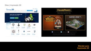 Sites | Impressão 3D 
Blender para 
Impressão 3D 
 