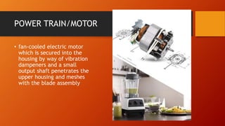 POWER TRAIN/MOTOR
• fan-cooled electric motor
which is secured into the
housing by way of vibration
dampeners and a small
output shaft penetrates the
upper housing and meshes
with the blade assembly
 