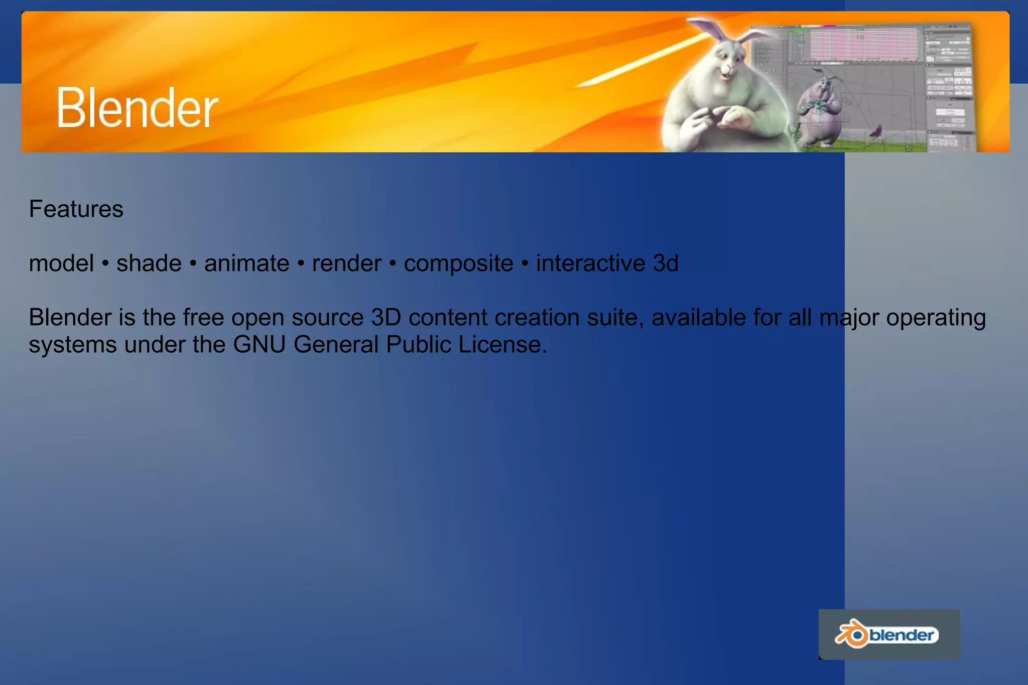 Features model • shade • animate • render • composite • interactive 3d Blender is the free open source 3D content creation suite, available for all major operating systems under the GNU General Public License. 