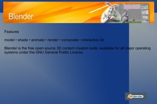 Features model • shade • animate • render • composite • interactive 3d Blender is the free open source 3D content creation suite, available for all major operating systems under the GNU General Public License. 