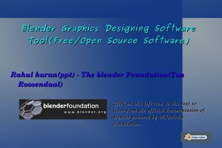 Blender Graphics Designing Software Tool(Free/Open Source Software) ,[object Object],Click on this left icon to this text to learn from the official documentation of blender powered by WikiMedia Foundation. 
