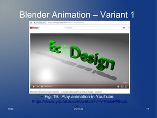 2018 DrTAD 25
Blender Animation – Variant 1
● Fig. 19. Play animation in YouTube.
https://www.youtube.com/watch?v=V1hsBPNtozo
●
 