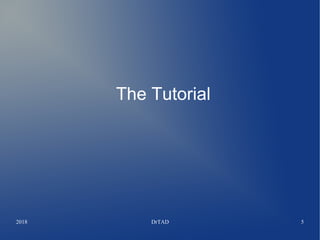 2018 DrTAD 5
The Tutorial
 