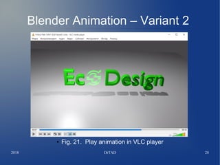 2018 DrTAD 28
Blender Animation – Variant 2
● Fig. 21. Play animation in VLC player
 