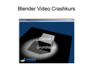 Blender Video Crashkurs




        Tutorial 1

       Grundlagen
 