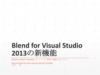 Blend for Visual Studio
2013の新機能
Blend for VS2013のWindows ストア アプリ開発の機能を見てみよう
Microsoft MVP for Client App Dev 2011/07-2014/06
大田 一希
 