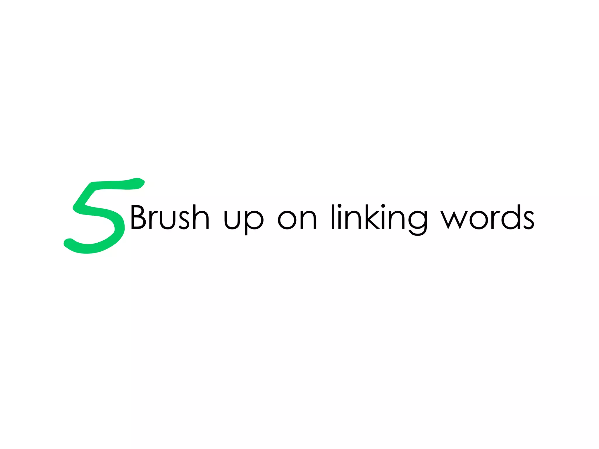 5Brush up on linking words
 