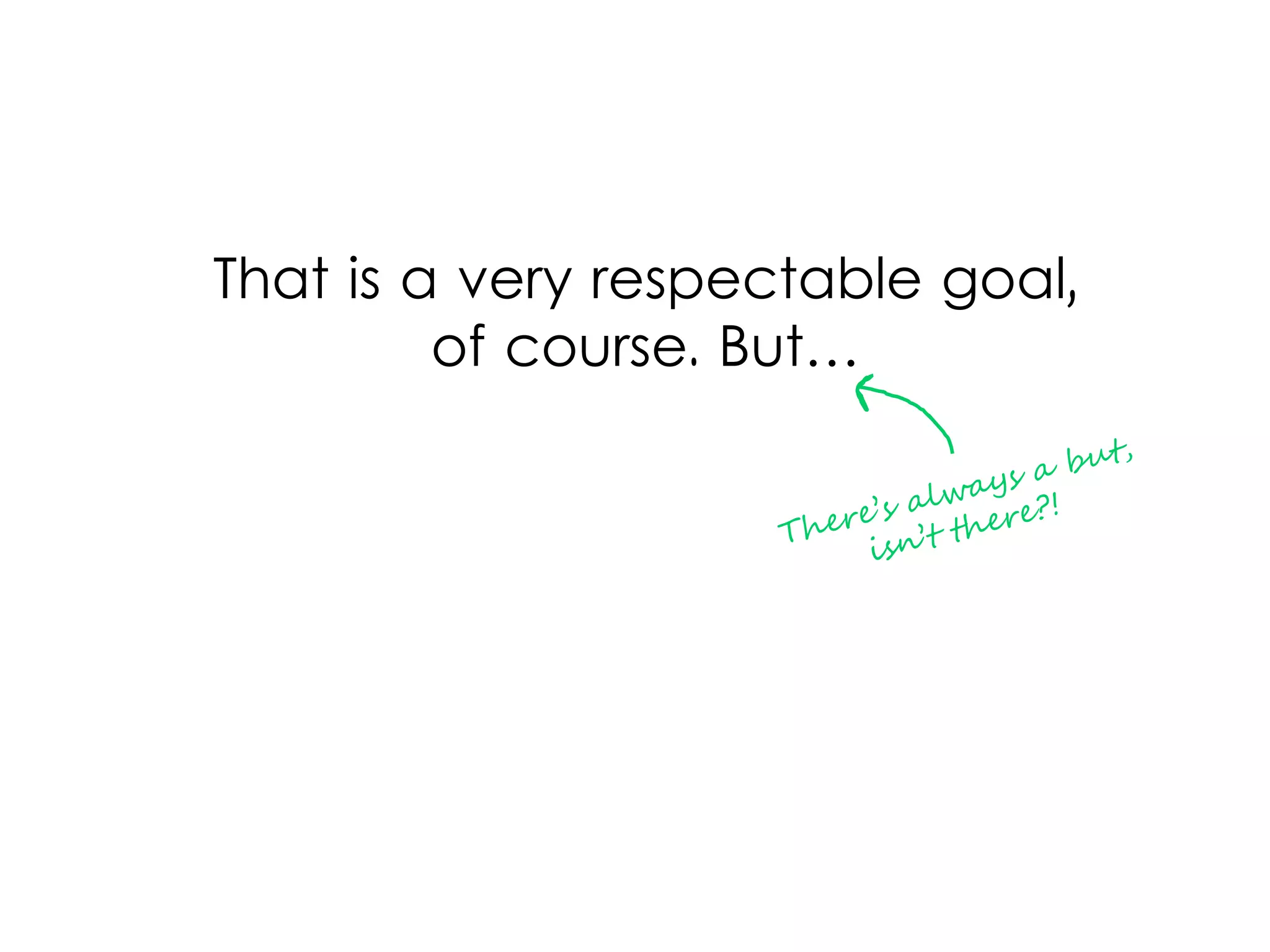 That is a very respectable goal,
of course. But…
 