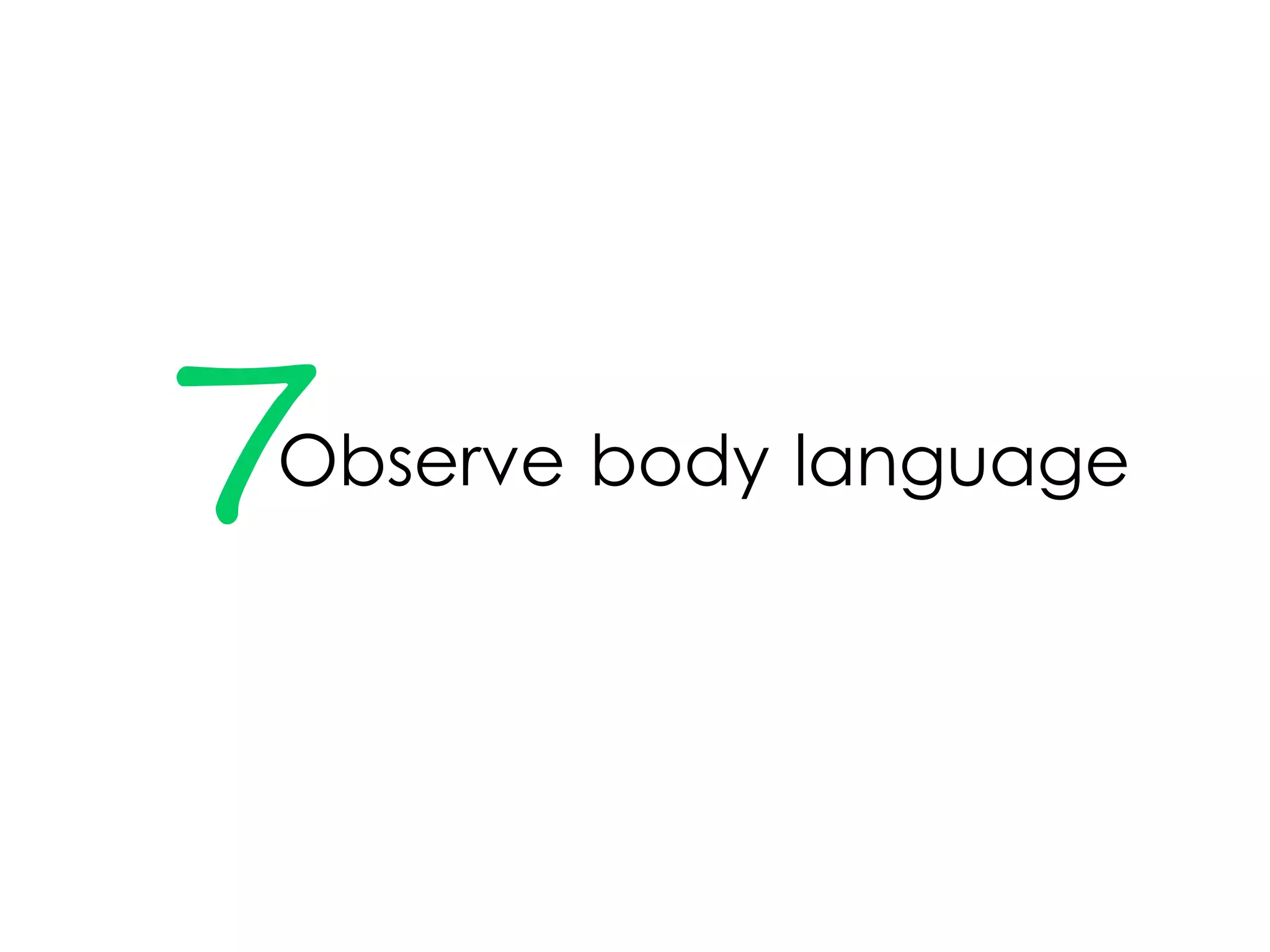 7Observe body language
 