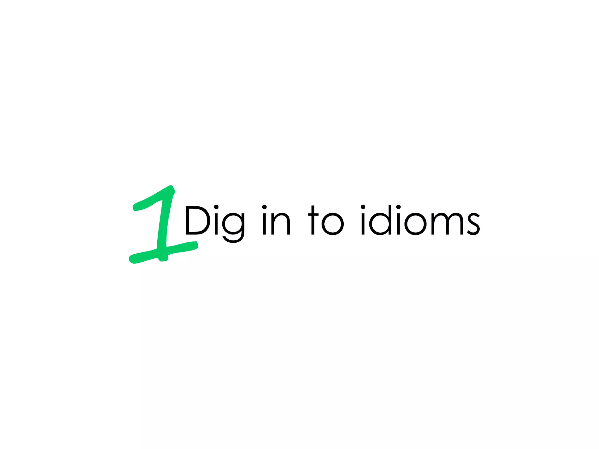 1Dig in to idioms
 
