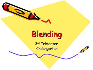 Blending 3 rd  Trimester Kindergarten 
