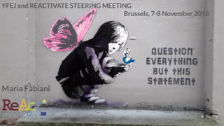 YFEJ and REACTIVATE STEERING MEETING
                                                                                             Brussels, 7-8 November 2018
Maria Fabiani
 